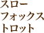 スロー フォックス トロット